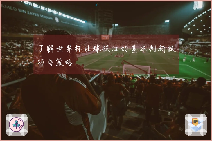 了解世界杯让球投注的基本判断技巧与策略