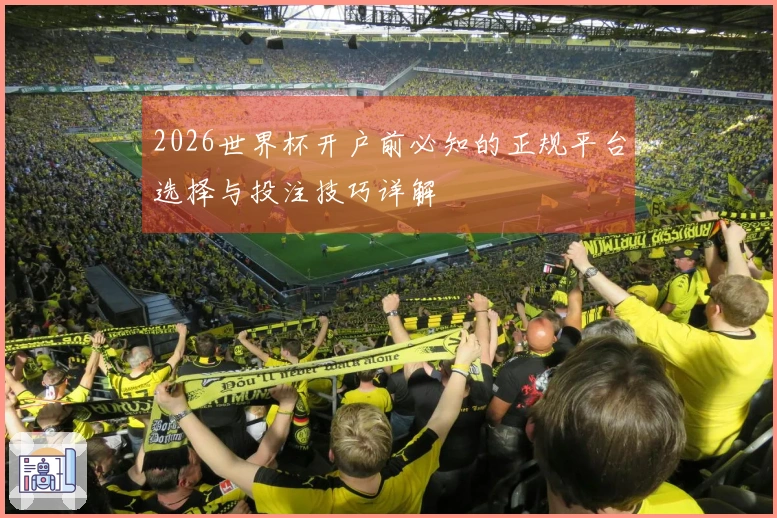 2026世界杯开户前必知的正规平台选择与投注技巧详解